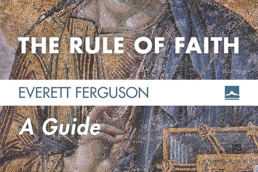 The Rule of Faith by Everett Ferguson